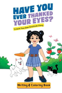 Have You Ever Thanked Your Eyes? : Create Your Own Gratitude Story Writing and Coloring Book - Jacqui Letran