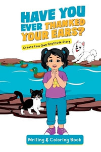 Have You Ever Thanked Your Ears? : Create Your Own Gratitude Story Writing and Coloring Book - Jacqui Letran