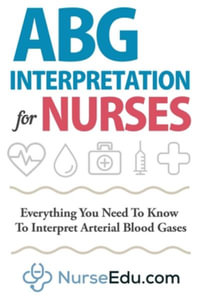 ABG Interpretation for Nurses : Everything You Need To Know To Interpret Arterial Blood Gases - Nedu