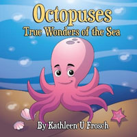 Octopuses True Wonders of the Sea - Kathleen U. Frosch