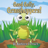 Good Golly, Grasshoppers! - Kathleen U Frosch