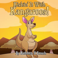 Kickin' It With Kangaroos! - Kathleen U. Frosch