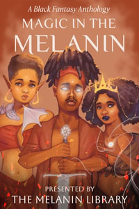 Magic in the Melanin : A Black Fantasy Anthology - Melanin Library