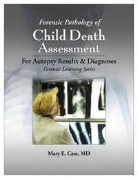 Forensic Pathology of Child Death Assessment : Forensic Learning - Mary E. Case