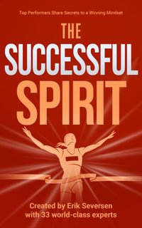 The Successful Spirit : Top Performers Share Secrets to a Winning Mindset - Erik Seversen