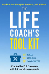 The Life Coach's Tool Kit : Ready-to-Use Strategies, Principles, and Activities - Erik Seversen