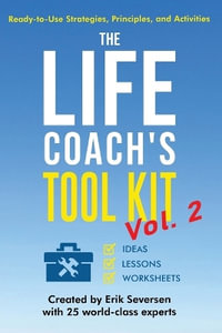 The Life Coach's Tool Kit, Vol. 2 : Ready-to-Use Strategies, Principles, and Activities - Erik Seversen