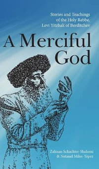 A Merciful God : Stories and Teachings of the Holy Rebbe, Levi Yitzhak of Berditchev - Zalman Schachter-Shalomi