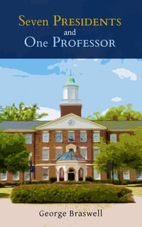 Seven Presidents and One Professor : An Account of 72 Years at Southeastern Baptist Theological Seminary - George Braswell