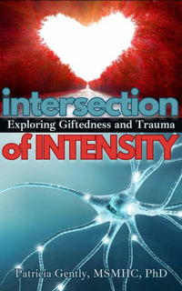 Intersection of Intensity : Exploring Giftedness and Trauma - Patricia Gently Msmhc Ph. D.