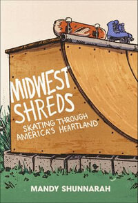 Midwest Shreds : Skating Through America's Heartland - Mandy Shunnarah