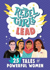 Rebel Girls Lead : 25 Tales of Powerful Women - Rebel Girls