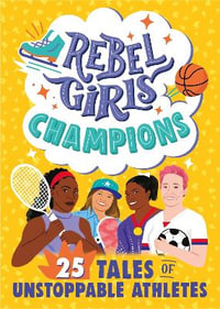 Rebel Girls Champions : 25 Tales of Unstoppable Athletes - Rebel Girls