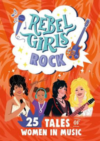 Rebel Girls Rock : 25 Tales of Women in Music - Rebel Girls