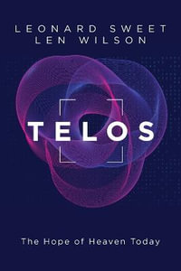 Telos : The Hope of Heaven Today - Leonard Sweet