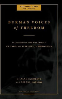 Burma's Voices of Freedom in Conversation with Alan Clements, Volume 2 of 4 : An Ongoing Struggle for Democracy - Updated - Fergus Harlow