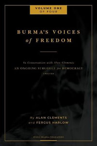 Burma's Voices of Freedom in Conversation with Alan Clements, Volume 1 of 4 : An Ongoing Struggle for Democracy - Updated - Fergus Harlow