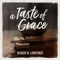 Taste of Grace, A - Roger W. Lowther