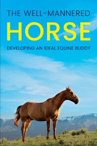 The Well-Mannered Horse : Developing an Ideal Equine Buddy - Meredith Hill