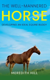 The Well-Mannered Horse : Developing an Ideal Equine Buddy - Meredith Hill