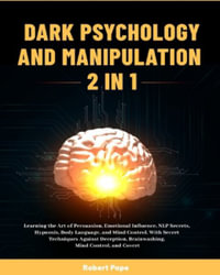 Dark Psychology and Manipulation (2 in 1) : Learning the Art of Persuasion, Emotional Influence, NLP Secrets, Hypnosis, Body Language, and Mind Control. With Secret Techniques Against Deception, Brainwashing, Mind Control, and Covert - Robert Pope