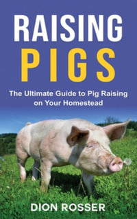 Raising Pigs : The Ultimate Guide to Pig Raising on Your Homestead - Dion Rosser