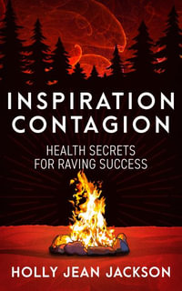 Inspiration Contagion : Health Secrets for Raving Success - Holly Jean Jackson