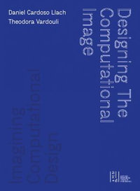 Designing the Computational Image, Imagining Computational Design - Daniel Cardoso Llach