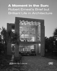 A Moment in the Sun : Robert Ernest's Brief but Brilliant Life in Architecture - Robert McCarter