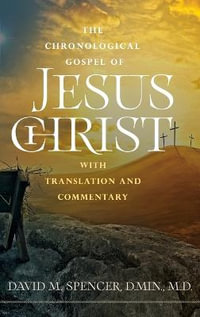 The  Chronological  Gospel of Jesus Christ : with  Translation and  Commentary - David M Spencer