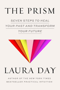 The Prism : Seven Steps to Heal Your Past and Transform Your Future - Laura Day