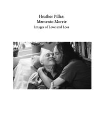 Memento Morrie : Images of Love and Loss - Heather Pillar