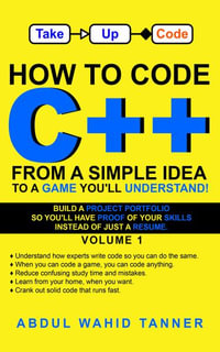 How to Code C++ : From a Simple Idea to a Game You'll Understand! - Abdul Wahid Tanner