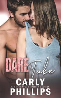 Dare to Take : Dare to Love - Carly Phillips