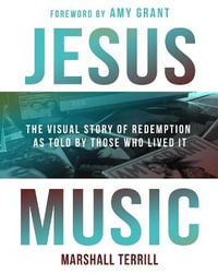 Jesus Music : The Visual Story of Redemption as Told by Those Who Lived It - Marshall Terrill