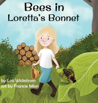 Bees in Loretta's Bonnet : Loretta's Insects - Lois Wickstrom