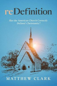 reDefinition : Has The American Church Correctly Defined Christianity? - Matthew Clark