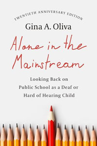Alone in the Mainstream : Looking Back on Public School as a Deaf or Hard of Hearing Child - Gina A. Oliva