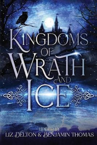 Kingdoms of Wrath and Ice : An Anthology of Icy Villains - Liz Delton