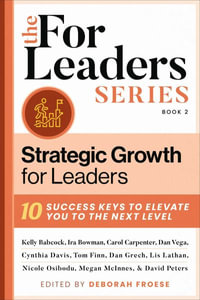 Strategic Growth for Leaders : 10 Success Keys to Elevate You to the Next Level - Deborah Froese