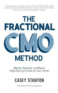 The Fractional CMO Method : Attract, Convert and Serve High-Paying Clients On Your Terms - Casey Stanton