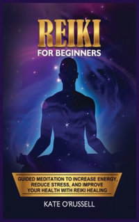 Reiki for Beginners : Guided Meditation to Increase Energy, Reduce Stress, and Improve Your Health with Reiki Healing - Kate O' Russell