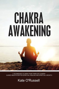 Chakra Awakening : 7 Techniques to Open Your Third Eye Chakra: Guided Meditation for Spiritual Healing and Spiritual Growth - Kate O' Russell