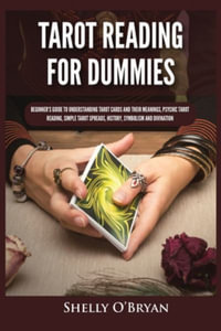 Tarot Reading for Dummies : Beginner's Guide to Understanding Tarot Cards and Their Meanings, Psychic Tarot Reading, Simple Tarot Spreads, History, Symbolism and Divination - Shelly O'Bryan