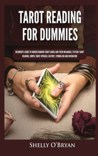 Tarot Reading for Dummies : Beginner's Guide to Understanding Tarot Cards and Their Meanings, Psychic Tarot Reading, Simple Tarot Spreads, History, Symbolism and Divination - Shelly O'Bryan