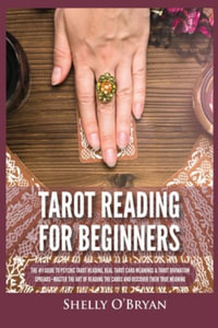 Tarot Reading for Beginners : The #1 Guide to Psychic Tarot Reading, Real Tarot Card Meanings & Tarot Divination Spreads - Master the Art of Reading the Cards and Discover their True Meaning - Shelly O'Bryan