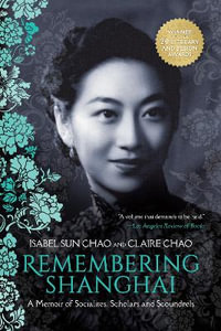 Remembering Shanghai : A Memoir of Socialites, Scholars and Scoundrels - Isabel Sun Chao