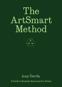 The ArtSmart Method : A Guide to Business Autonomy for Artists - Amy Davila