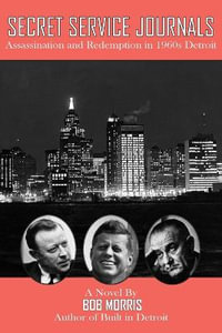 Secret Service Journals : Assassination and Redemption in 1960s Detroit - Bob Morris