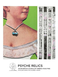 Psyche Relics : An Exhibition Journal - Kimberly Rose Free